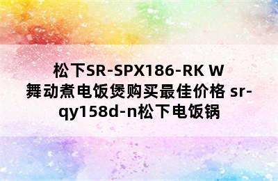 松下SR-SPX186-RK W舞动煮电饭煲购买最佳价格 sr-qy158d-n松下电饭锅